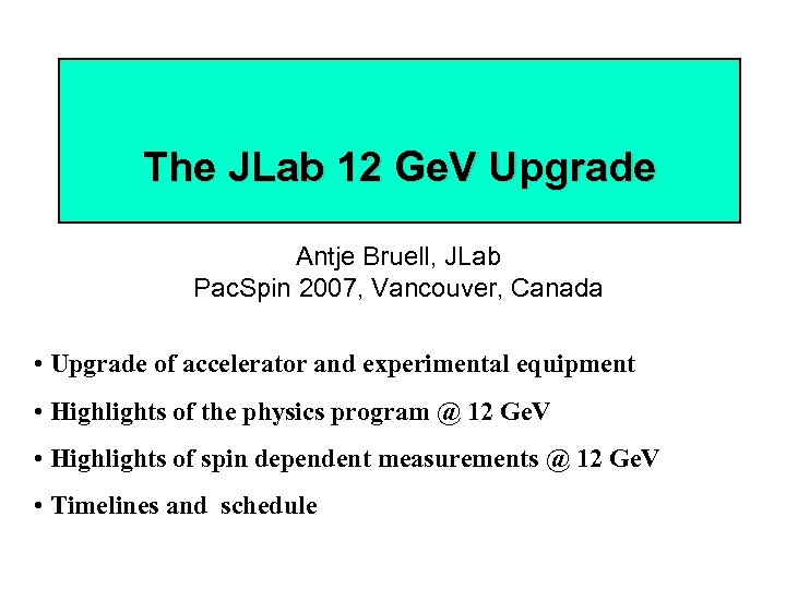 The JLab 12 Ge. V Upgrade Antje Bruell, JLab Pac. Spin 2007, Vancouver, Canada