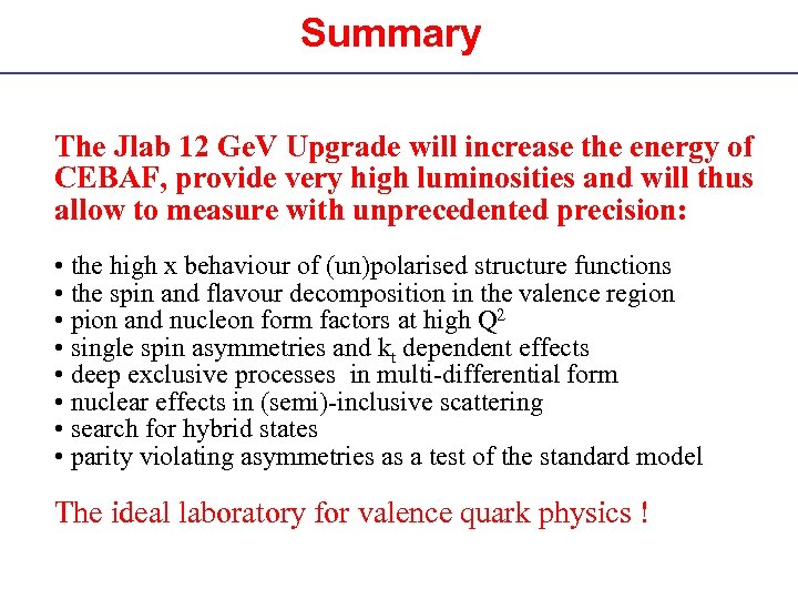Summary The Jlab 12 Ge. V Upgrade will increase the energy of CEBAF, provide