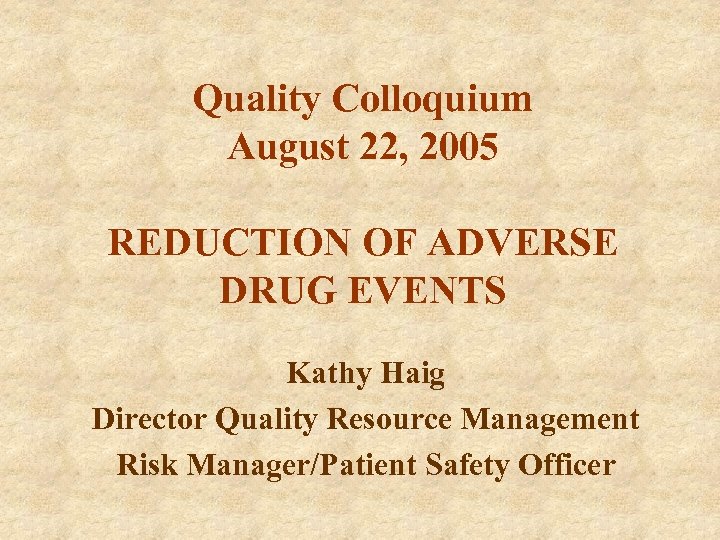 Quality Colloquium August 22, 2005 REDUCTION OF ADVERSE DRUG EVENTS Kathy Haig Director Quality