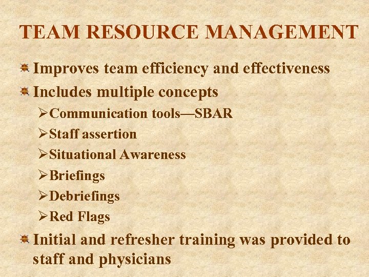 TEAM RESOURCE MANAGEMENT Improves team efficiency and effectiveness Includes multiple concepts ØCommunication tools—SBAR ØStaff