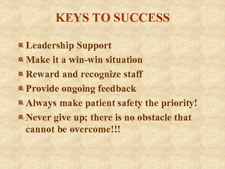 KEYS TO SUCCESS Leadership Support Make it a win-win situation Reward and recognize staff