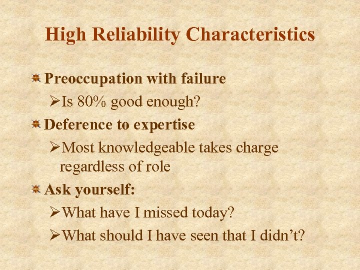 High Reliability Characteristics Preoccupation with failure ØIs 80% good enough? Deference to expertise ØMost