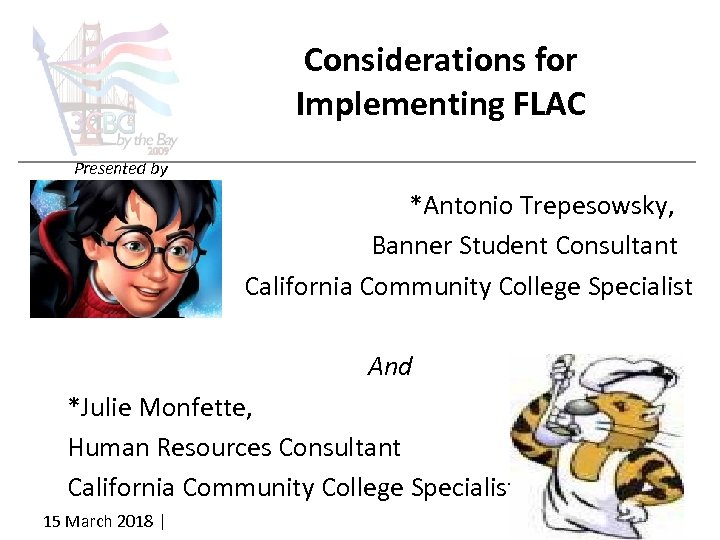 Considerations for Implementing FLAC Presented by *Antonio Trepesowsky, Banner Student Consultant California Community College
