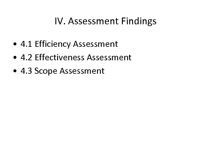 IV. Assessment Findings • 4. 1 Efficiency Assessment • 4. 2 Effectiveness Assessment •
