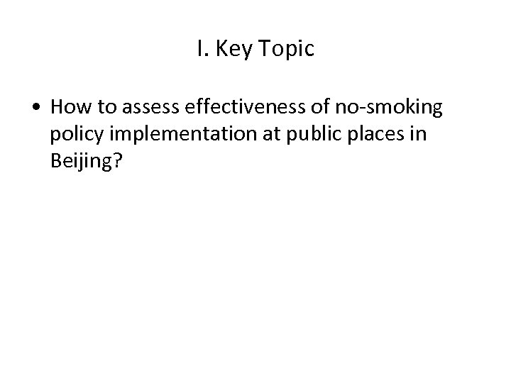 I. Key Topic • How to assess effectiveness of no-smoking policy implementation at public