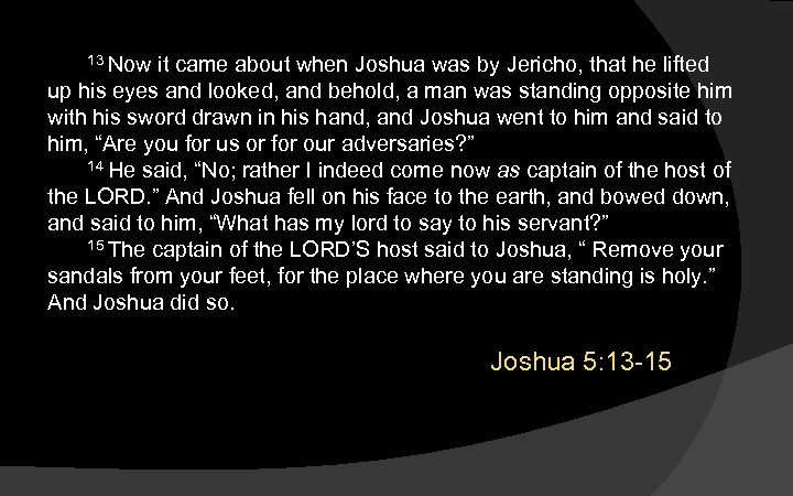13 Now it came about when Joshua was by Jericho, that he lifted up