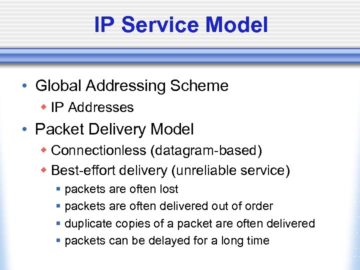IP Service Model • Global Addressing Scheme w IP Addresses • Packet Delivery Model