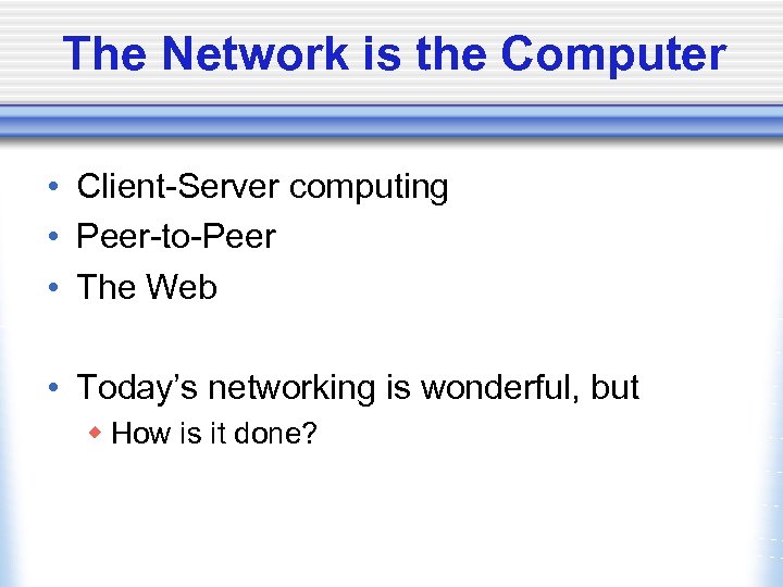 The Network is the Computer • Client-Server computing • Peer-to-Peer • The Web •