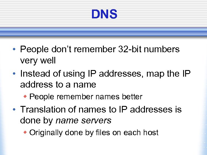 DNS • People don’t remember 32 -bit numbers very well • Instead of using