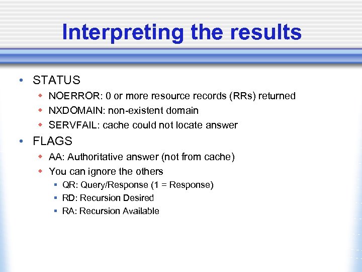 Interpreting the results • STATUS w NOERROR: 0 or more resource records (RRs) returned