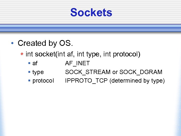 Sockets • Created by OS. w int socket(int af, int type, int protocol) §