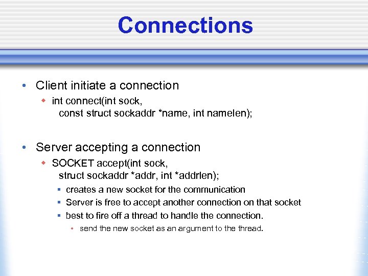 Connections • Client initiate a connection w int connect(int sock, const struct sockaddr *name,