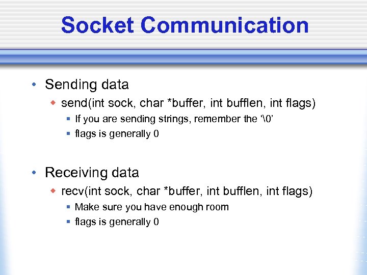 Socket Communication • Sending data w send(int sock, char *buffer, int bufflen, int flags)