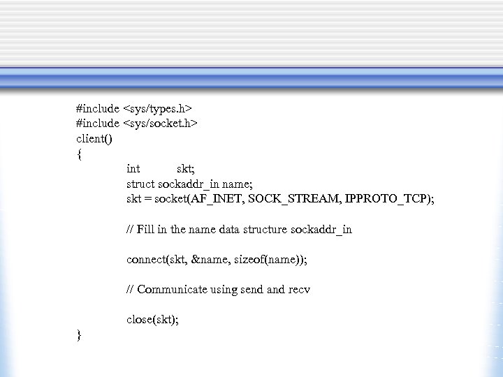 #include <sys/types. h> #include <sys/socket. h> client() { int skt; struct sockaddr_in name; skt
