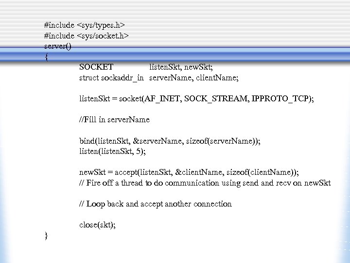 #include <sys/types. h> #include <sys/socket. h> server() { SOCKET listen. Skt, new. Skt; struct