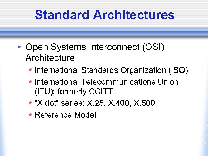 Standard Architectures • Open Systems Interconnect (OSI) Architecture w International Standards Organization (ISO) w