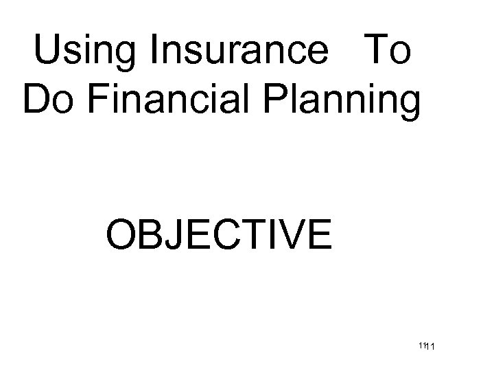 Using Insurance To Do Financial Planning OBJECTIVE 11 11 