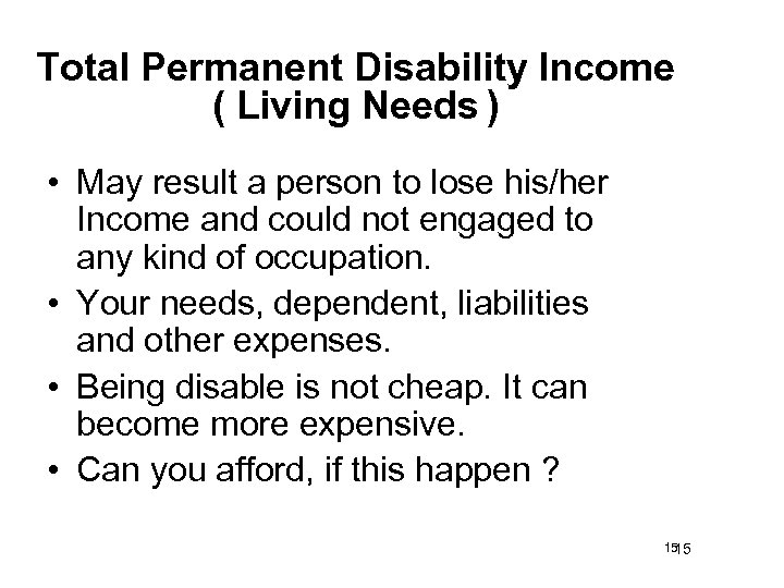 Total Permanent Disability Income ( Living Needs ) • May result a person to