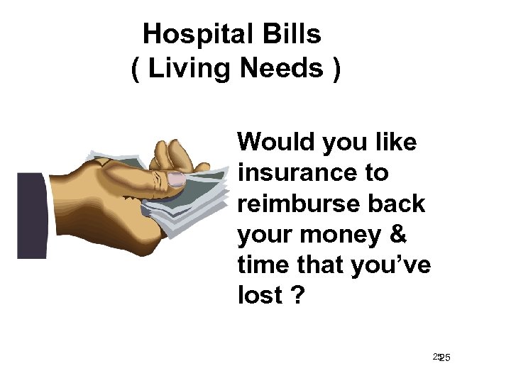 Hospital Bills ( Living Needs ) Would you like insurance to reimburse back your