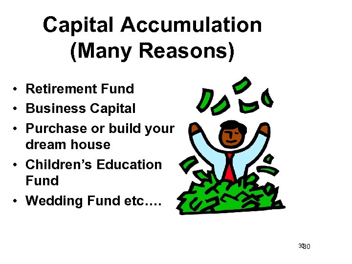 Capital Accumulation (Many Reasons) • Retirement Fund • Business Capital • Purchase or build