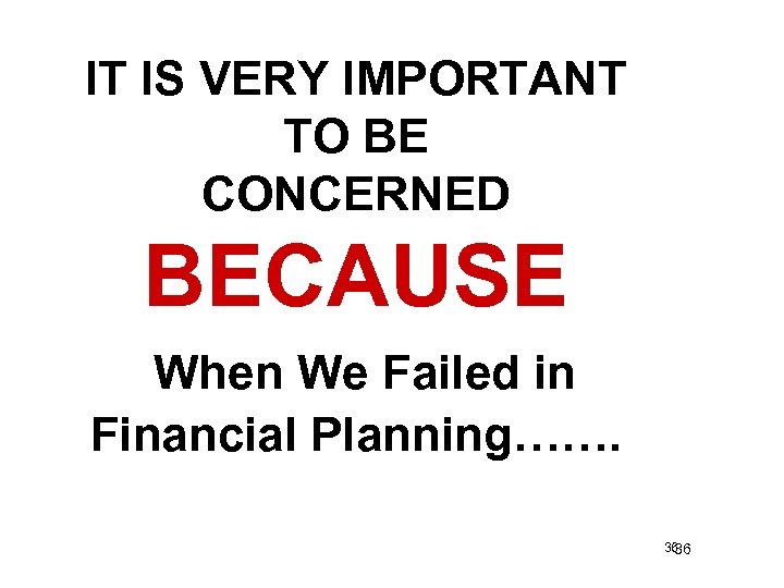 IT IS VERY IMPORTANT TO BE CONCERNED BECAUSE When We Failed in Financial Planning…….