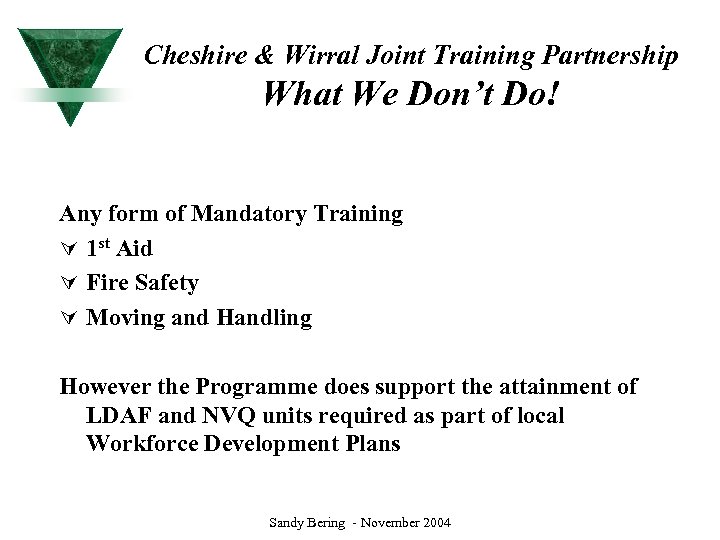 Cheshire & Wirral Joint Training Partnership What We Don’t Do! Any form of Mandatory