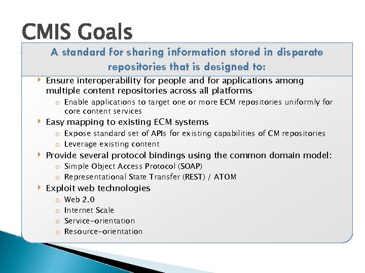 CMIS Goals ‣ A standard for sharing information stored in disparate repositories that is