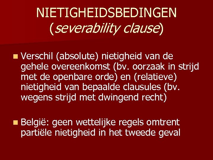 NIETIGHEIDSBEDINGEN (severability clause) n Verschil (absolute) nietigheid van de gehele overeenkomst (bv. oorzaak in