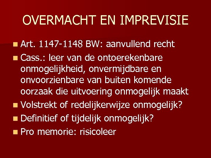 OVERMACHT EN IMPREVISIE n Art. 1147 -1148 BW: aanvullend recht n Cass. : leer