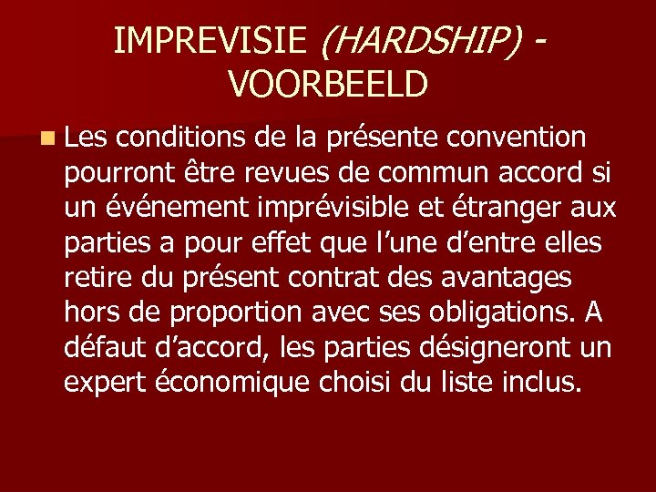 IMPREVISIE (HARDSHIP) VOORBEELD n Les conditions de la présente convention pourront être revues de