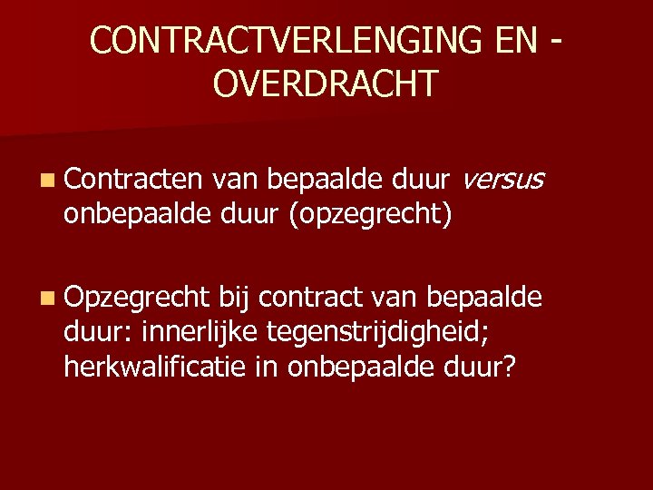 CONTRACTVERLENGING EN OVERDRACHT n Contracten van bepaalde duur versus onbepaalde duur (opzegrecht) n Opzegrecht