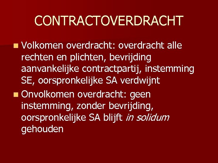 CONTRACTOVERDRACHT n Volkomen overdracht: overdracht alle rechten en plichten, bevrijding aanvankelijke contractpartij, instemming SE,