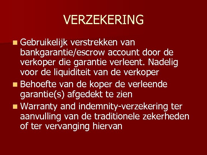 VERZEKERING n Gebruikelijk verstrekken van bankgarantie/escrow account door de verkoper die garantie verleent. Nadelig