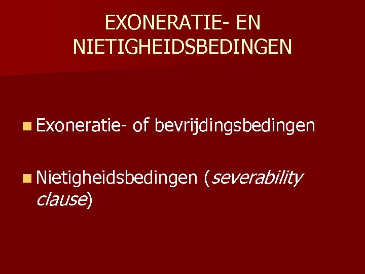 EXONERATIE- EN NIETIGHEIDSBEDINGEN n Exoneratie- of bevrijdingsbedingen n Nietigheidsbedingen (severability clause) 
