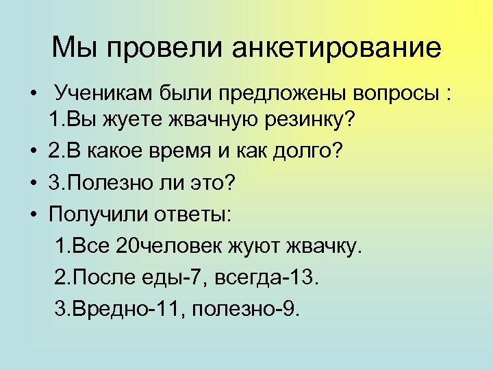 Мы провели анкетирование • Ученикам были предложены вопросы : 1. Вы жуете жвачную резинку?