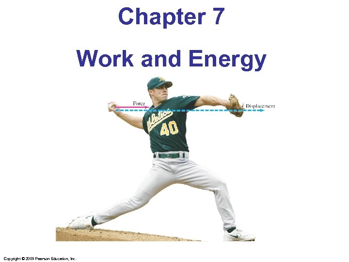 Chapter 7 Work and Energy Copyright © 2009 Pearson Education, Inc. 