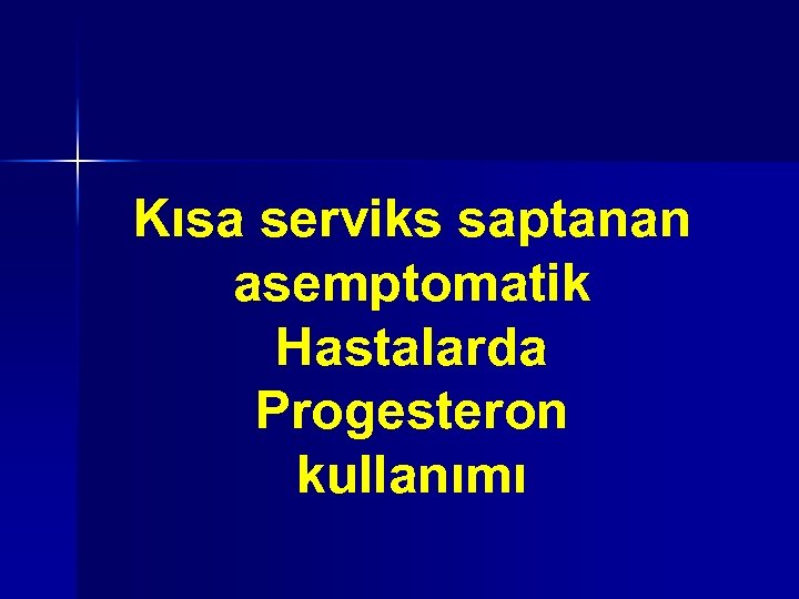 Kısa serviks saptanan asemptomatik Hastalarda Progesteron kullanımı 