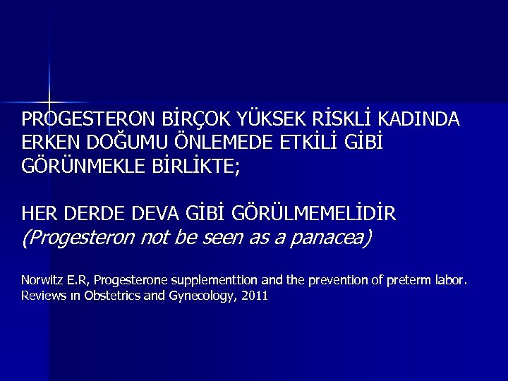 PROGESTERON BİRÇOK YÜKSEK RİSKLİ KADINDA ERKEN DOĞUMU ÖNLEMEDE ETKİLİ GİBİ GÖRÜNMEKLE BİRLİKTE; HER DERDE