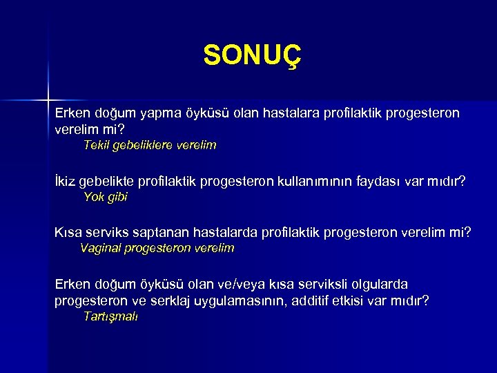 SONUÇ Erken doğum yapma öyküsü olan hastalara profilaktik progesteron verelim mi? Tekil gebeliklere verelim