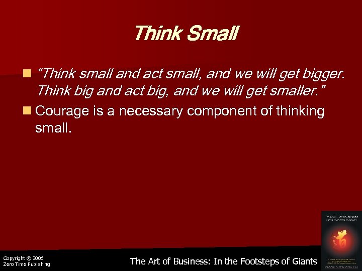 Think Small n “Think small and act small, and we will get bigger. Think