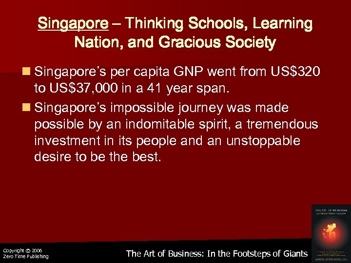 Singapore – Thinking Schools, Learning Nation, and Gracious Society n Singapore’s per capita GNP