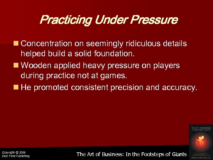 Practicing Under Pressure n Concentration on seemingly ridiculous details helped build a solid foundation.