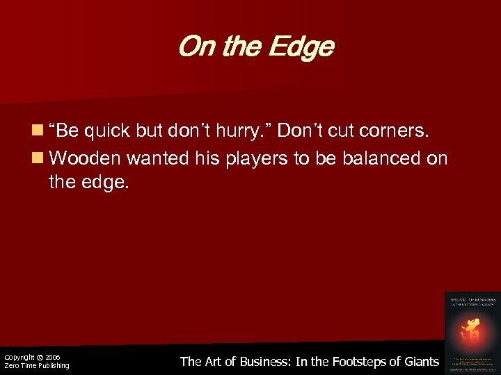 On the Edge n “Be quick but don’t hurry. ” Don’t cut corners. n