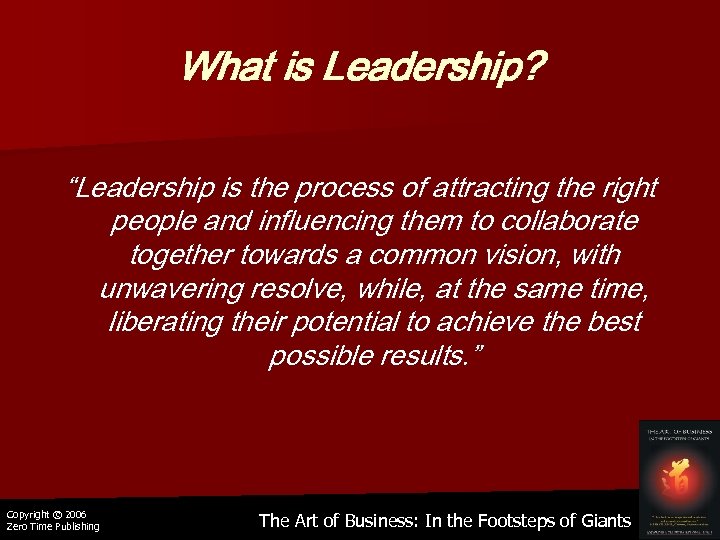 What is Leadership? “Leadership is the process of attracting the right people and influencing