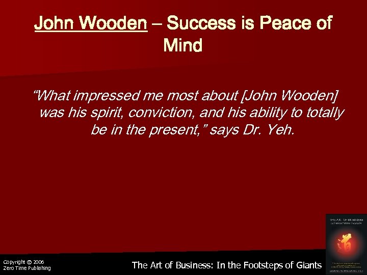 John Wooden – Success is Peace of Mind “What impressed me most about [John