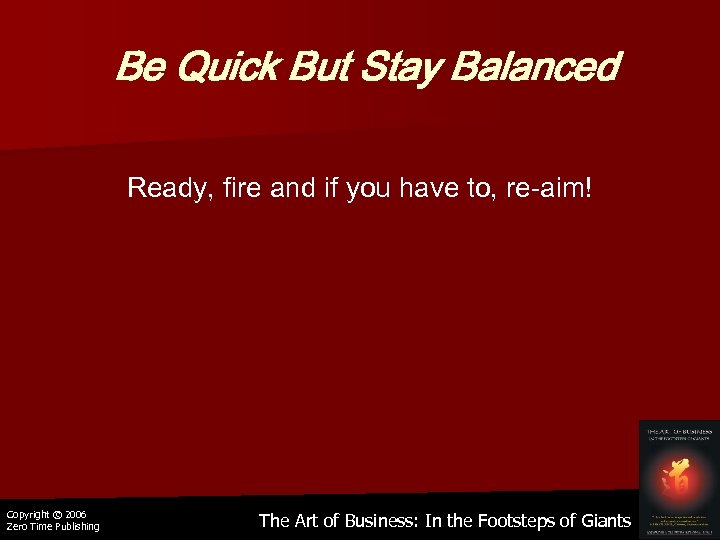 Be Quick But Stay Balanced Ready, fire and if you have to, re-aim! Copyright