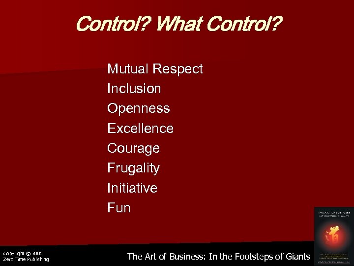 Control? What Control? Mutual Respect Inclusion Openness Excellence Courage Frugality Initiative Fun Copyright ©