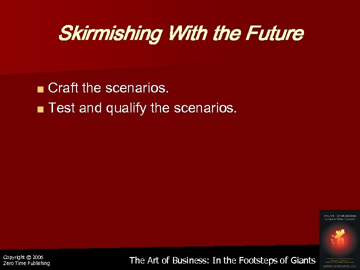 Skirmishing With the Future ■ Craft the scenarios. ■ Test and qualify the scenarios.