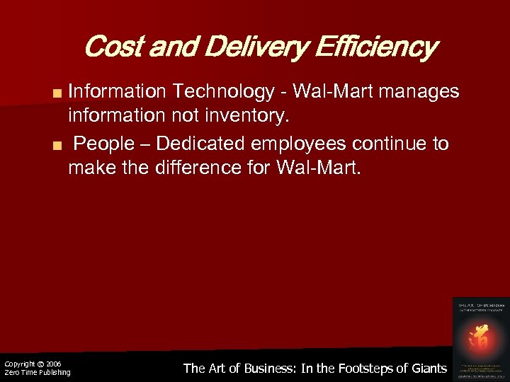 Cost and Delivery Efficiency ■ Information Technology - Wal-Mart manages information not inventory. ■