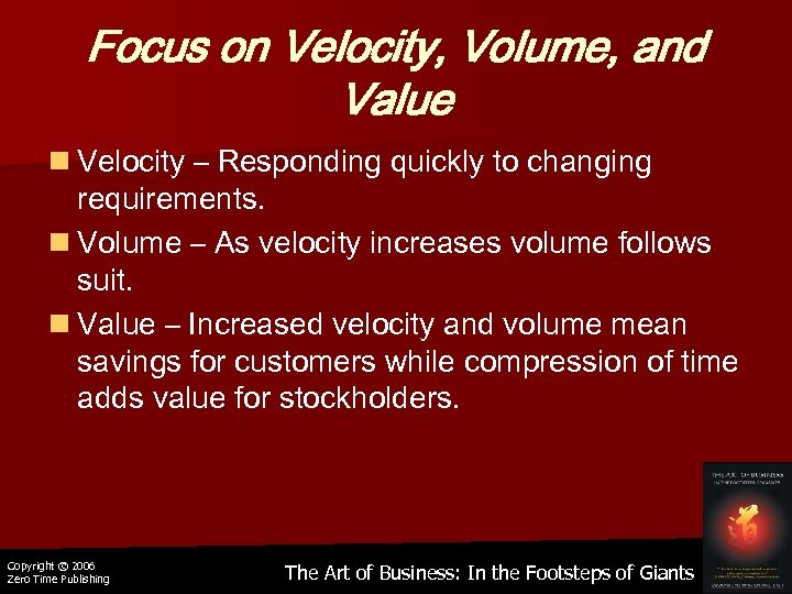 Focus on Velocity, Volume, and Value n Velocity – Responding quickly to changing requirements.